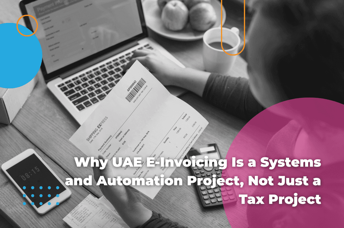 Why UAE E-Invoicing Is a Systems and Automation Project, Not Just a Tax Project